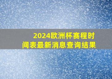 2024欧洲杯赛程时间表最新消息查询结果