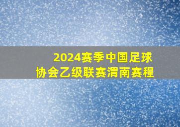 2024赛季中国足球协会乙级联赛渭南赛程