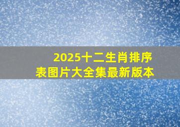 2025十二生肖排序表图片大全集最新版本