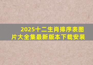 2025十二生肖排序表图片大全集最新版本下载安装