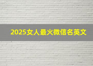 2025女人最火微信名英文