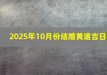 2025年10月份结婚黄道吉日