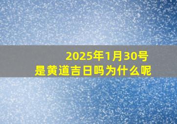 2025年1月30号是黄道吉日吗为什么呢