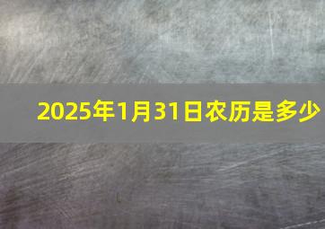 2025年1月31日农历是多少