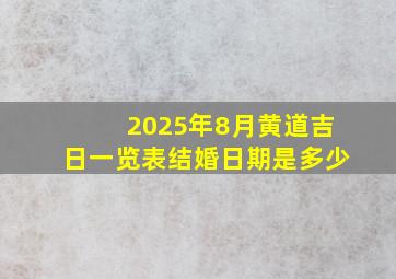 2025年8月黄道吉日一览表结婚日期是多少