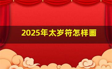 2025年太岁符怎样画