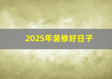 2025年装修好日子