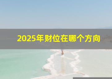 2025年财位在哪个方向