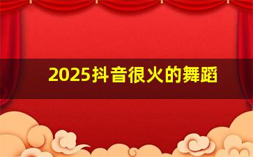 2025抖音很火的舞蹈