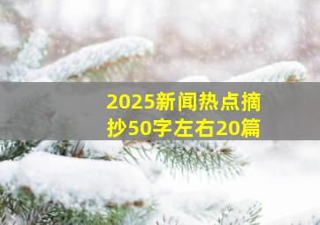 2025新闻热点摘抄50字左右20篇