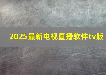 2025最新电视直播软件tv版