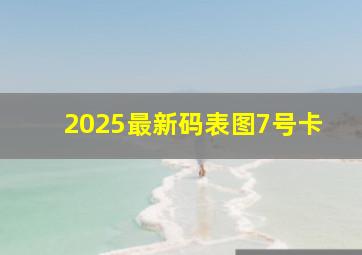 2025最新码表图7号卡