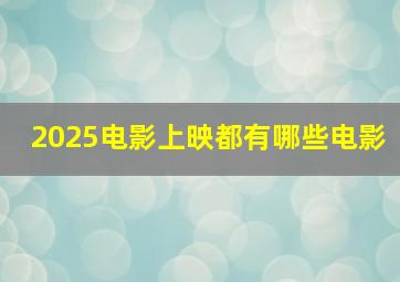 2025电影上映都有哪些电影