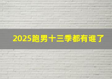 2025跑男十三季都有谁了