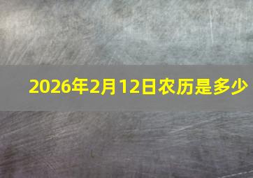 2026年2月12日农历是多少