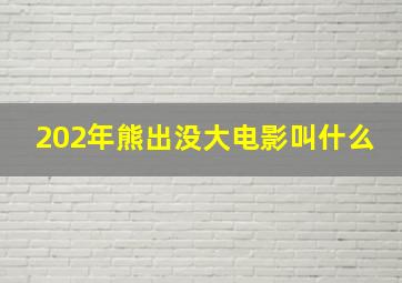 202年熊出没大电影叫什么