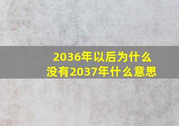 2036年以后为什么没有2037年什么意思