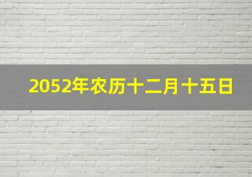 2052年农历十二月十五日