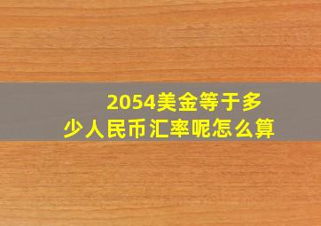 2054美金等于多少人民币汇率呢怎么算