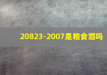 20823-2007是粮食酒吗