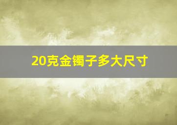 20克金镯子多大尺寸