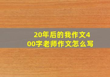 20年后的我作文400字老师作文怎么写