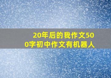 20年后的我作文500字初中作文有机器人