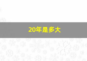 20年是多大