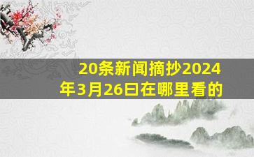 20条新闻摘抄2024年3月26曰在哪里看的