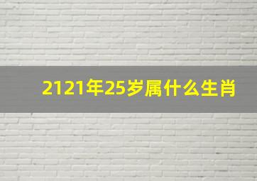 2121年25岁属什么生肖