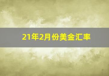 21年2月份美金汇率