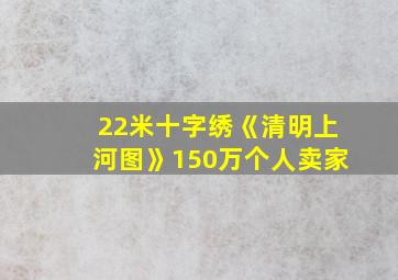 22米十字绣《清明上河图》150万个人卖家