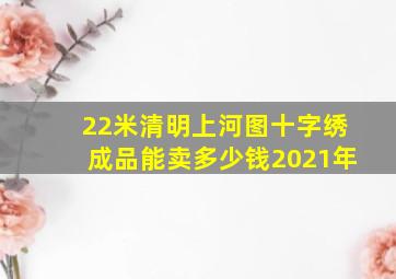 22米清明上河图十字绣成品能卖多少钱2021年