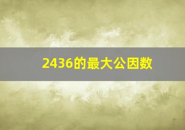 2436的最大公因数