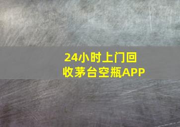 24小时上门回收茅台空瓶APP