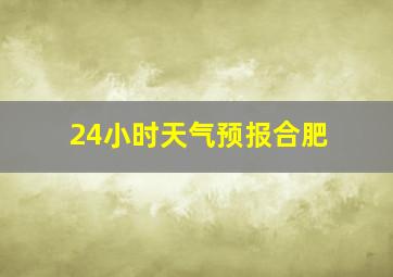 24小时天气预报合肥