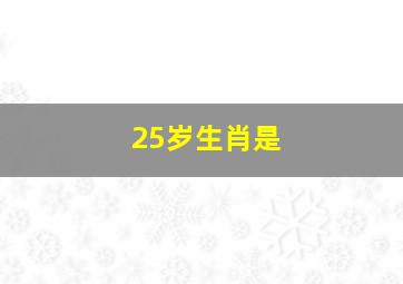 25岁生肖是