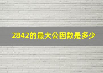 2842的最大公因数是多少