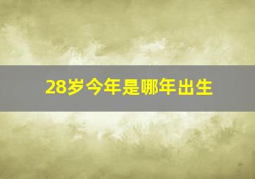 28岁今年是哪年出生