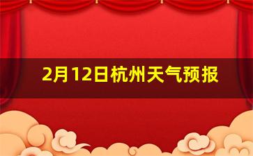 2月12日杭州天气预报