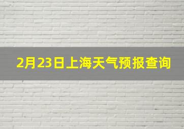 2月23日上海天气预报查询