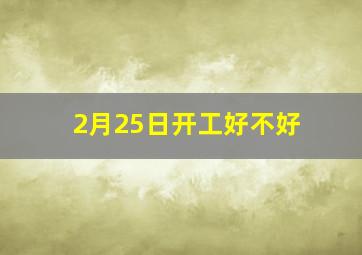 2月25日开工好不好