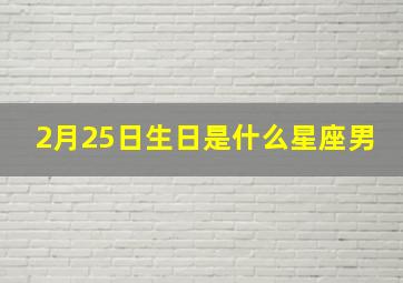 2月25日生日是什么星座男