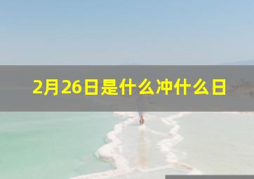 2月26日是什么冲什么日