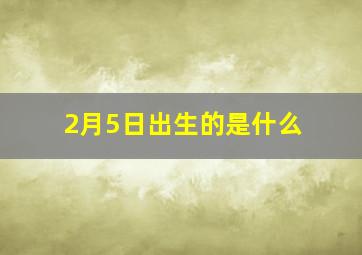 2月5日出生的是什么