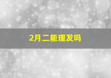 2月二能理发吗