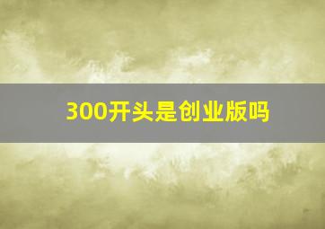 300开头是创业版吗