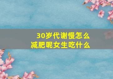 30岁代谢慢怎么减肥呢女生吃什么