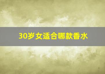 30岁女适合哪款香水