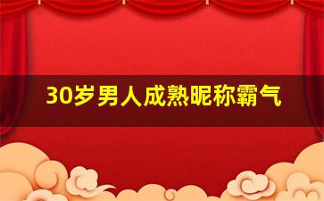 30岁男人成熟昵称霸气